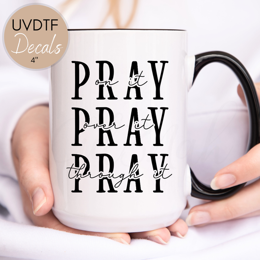Pray On It Over It Through It Christian Quote - UVDTF 4" Decal (CNQD12)