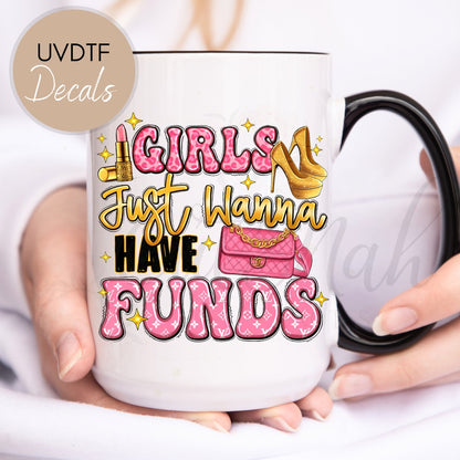 Girls Just Wanna Have Funds - Funny Sarcastic UVDTF Decal (CNDU15)