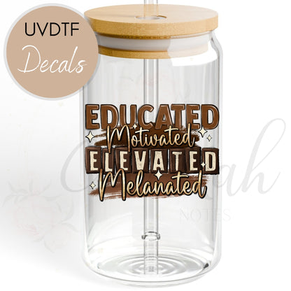 Educated Motivated Elevated Melanated - Affirmation Inspirational UVDTF Decal (CNDAI8)