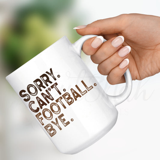 Sorry Can't Football Bye Football Season 15 OZ Ceramic Mug