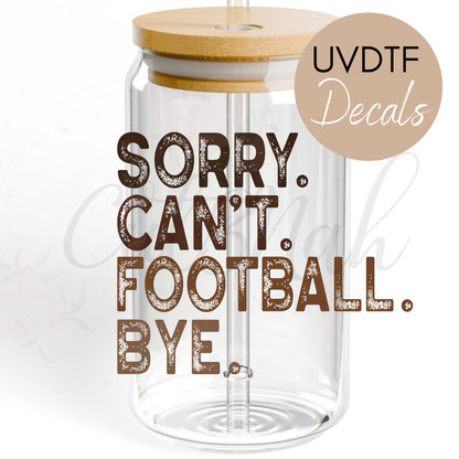 Sorry Can't Football Bye - Football UVDTF Decal (CNDF50)