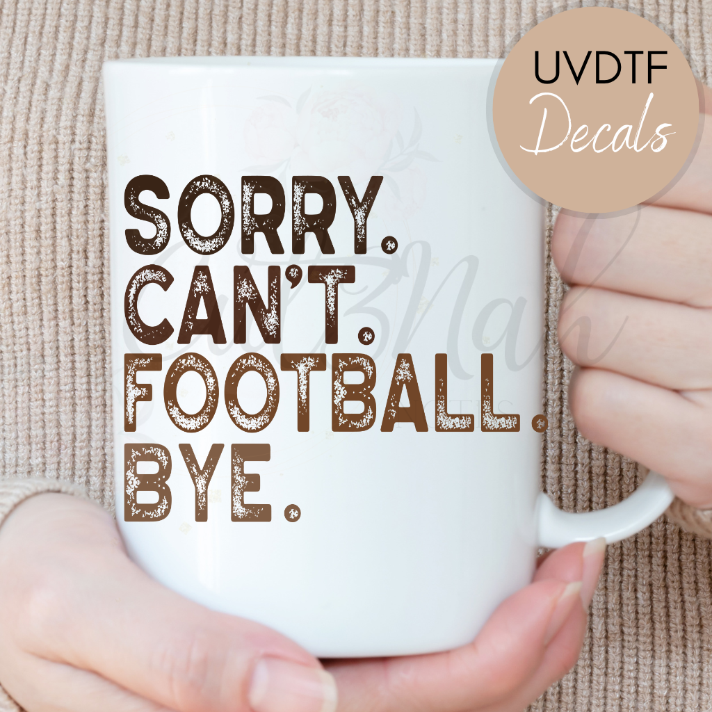 Sorry Can't Football Bye - Football UVDTF Decal (CNDF50)